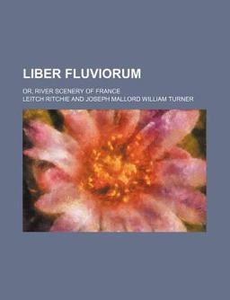 Liber Fluviorum; or, River Scenery of France