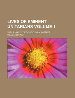Lives of Eminent Unitarians; with a Notice of Dissenting Academies