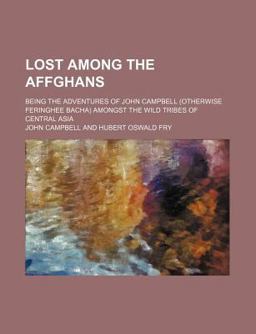 Lost among the Affgahns; Being the Adventures of John Campbell Amongst the Wild Tribes of Central Asi