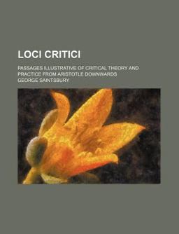 Loci Critici; Passages Illustrative of Critical Theory and Practice from Aristotle Downwards
