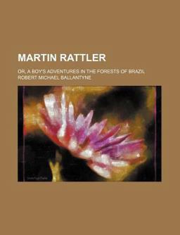 Martin Rattler, or, a Boy's Adventures in the Forests of Brazil