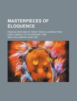 Masterpieces of Eloquence; Famous Orations of Great World Leaders from Early Greece to the Present Time