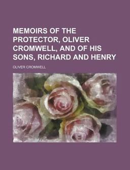 Memoirs of the Protector, Oliver Cromwell, and of His Sons, Richard and Henry