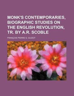 Monk's Contemporaries, Biographic Studies on the English Revolution, Tr by a R Scoble
