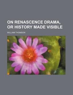 On Renascence Drama; or, History Made Visible