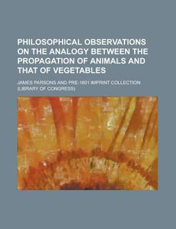 Philosophical Observations on the Analogy Between the Propagation of Animals and That of Vegetables