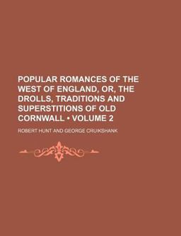 Popular Romances of the West of England, or, the Drolls, Traditions and Superstitions of Old Cornwall