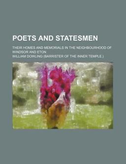 Poets and Statesmen; Their Homes and Memorials in the Neighbourhood of Windsor and Eton Poets and Statesmen; Their Homes and Memorials in the Neighbourhood of Windsor and Eton