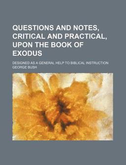 Questions and Notes, Critical and Practical, upon the Book of Exodus; Designed As a General Help to Biblical Instruction