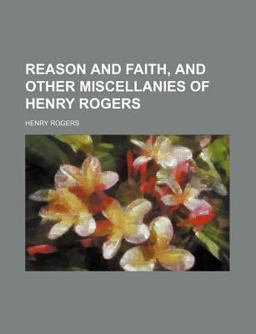 Reason and Faith, and Other Miscellanies of Henry Rogers