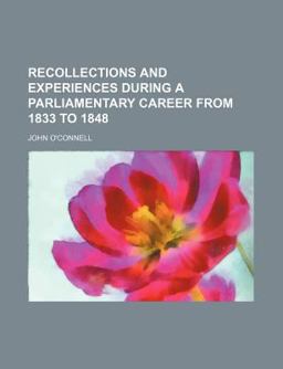 Recollections and Experiences During a Parliamentary Career from 1833 To 1848