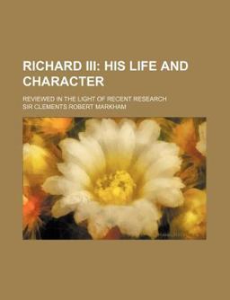 Richard III; His Life and Character Reviewed in the Light of Recent Research