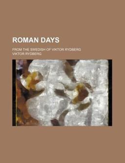 Roman Days; from the Swedish of Viktor Rydberg