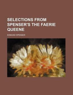 Selections from Spenser's the Faerie Queene Selections from Spenser's the Faerie Queene