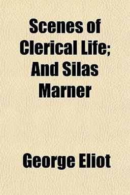 Scenes of Clerical Life; and Silas Marner