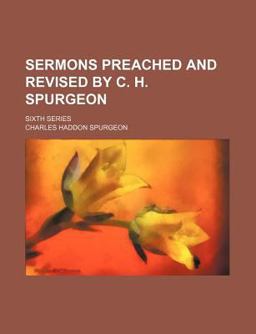 Sermons Preached and Revised by C H Spurgeon; Sixth Series