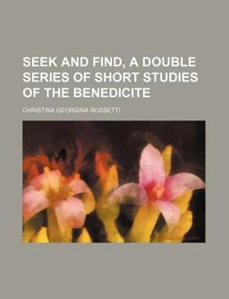 Seek and Find; a Double Series of Short Studies of the Benedicite