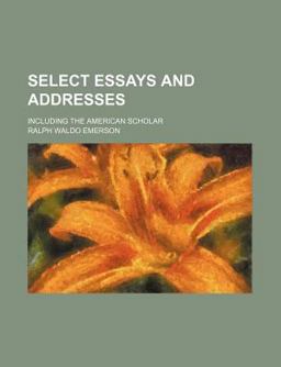 Select Essays and Addresses; Including the American Scholar