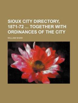 Sioux City Directory, 1871-72 Together with Ordinances of the City Sioux City Directory, 1871-72 Together with Ordinances of the City