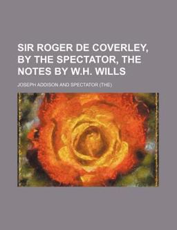 Sir Roger de Coverley, by the Spectator, the Notes by W H Wills