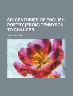 Six Centuries of English Poetry [from] Tennyson to Chaucer