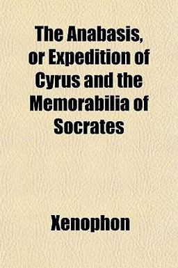 The Anabasis, or Expedition of Cyrus and the Memorabilia of Socrates