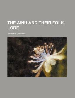 The Ainu and Their Folk-Lore
