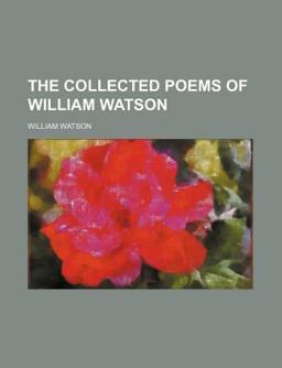 The Collected Poems of William Watson The Collected Poems of William Watson