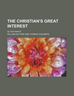 The Christian's Great Interest; in Two Parts