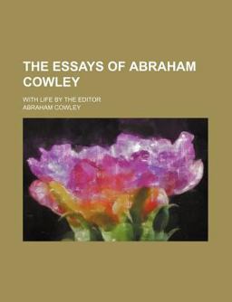 The Essays of Abraham Cowley; with Life by the Editor