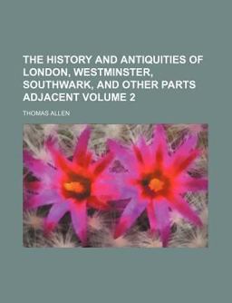 The History and Antiquities of London, Westminster, Southwark, and Other Parts Adjacent; Continued to the Present Time