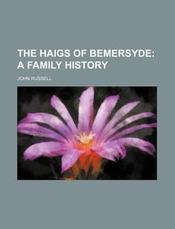 The Haigs of Bemersyde; a Family History