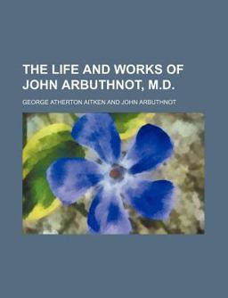 The Life and Works of John Arbuthnot, M D; Fellow of the Royal College of Physicians