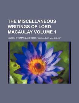 The Miscellaneous Writings of Lord Macaulay
