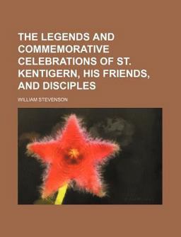 The Legends and Commemorative Celebrations of St Kentigern, His Friends, and Disciples