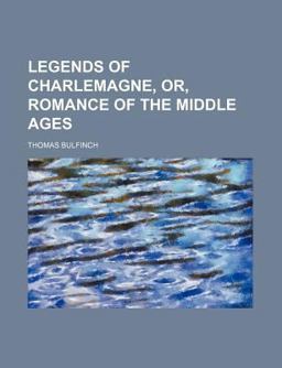 Legends of Charlemagne, or, Romance of the Middle Ages