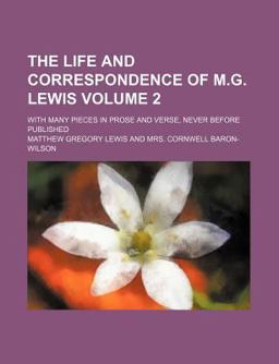 The Life and Correspondence of M G Lewis; with Many Pieces in Prose and Verse, Never Before Published