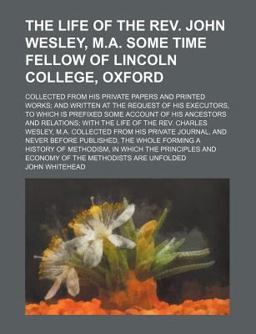 The Life of the Rev John Wesley, M a Some Time Fellow of Lincoln College, Oxford The Life of the Rev John Wesley, M a Some Time Fellow of Lincoln College, Oxford