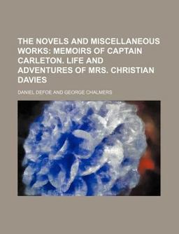 The Novels and Miscellaneous Works; Memoirs of Captain Carleton Life and Adventures of Mrs Christian Davies