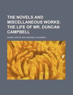 The Novels and Miscellaneous Works; the Life of Mr Duncan Campbell