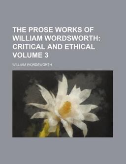 The Prose Works of William Wordsworth; Critical and Ethical