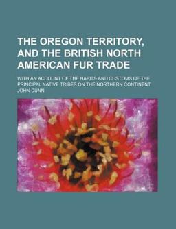 The Oregon Territory, and the British North American Fur Trade