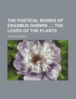 The Poetical Works of Erasmus Darwin; the Loves of the Plants