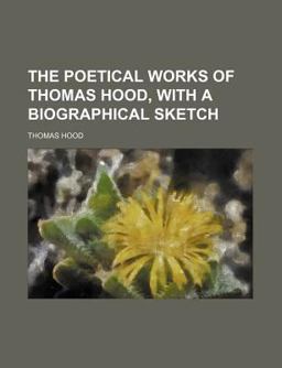 The Poetical Works of Thomas Hood, with a Biographical Sketch