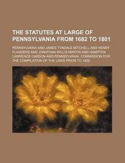 The Statutes at Large of Pennsylvania from 1682 To 1801