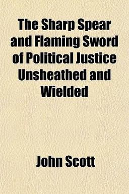 The Sharp Spear and Flaming Sword of Political Justice Unsheathed and Wielded