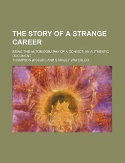 The Story of a Strange Career; Being the Autobiography of a Convict; an Authentic Document