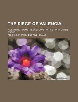 The Siege of Valencia; a Dramatic Poem; the Last Constantine