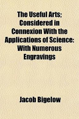 The Useful Arts; Considered in Connexion with the Applications of Science