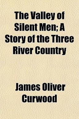 The Valley of Silent Men; a Story of the Three River Country